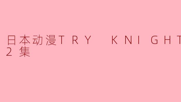 日本动漫TRY KNIGHTS全12集